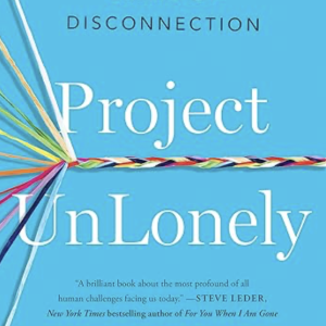 HEALING OUR CRISIS OF DISCONNECTION. Project UnLonely. "A brilliant book about the most profound of all human challenges facing us today." -STEVE LEDER, New York Times bestselling author of For You When I Am Gone. JEREMY NOBEL, MD, MPH